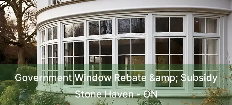  Government Window Rebate & Subsidy Stone Haven - ON