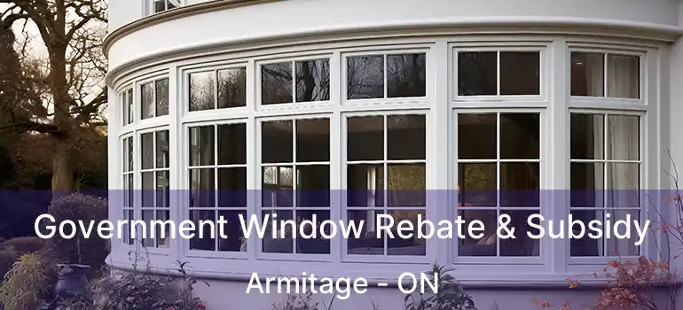 Government Window Rebate & Subsidy Armitage - ON