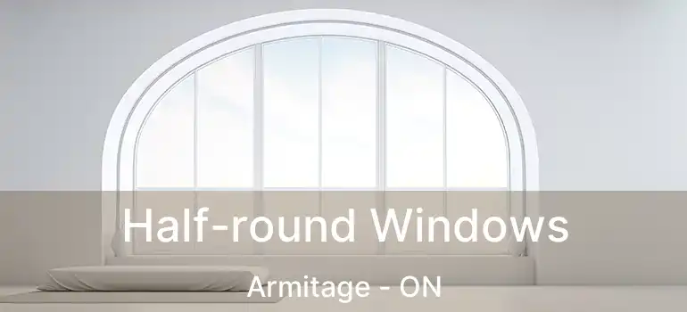  Half-round Windows Armitage - ON