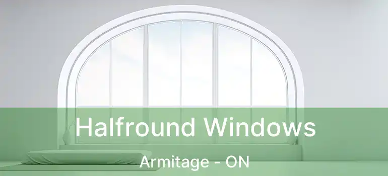  Halfround Windows Armitage - ON