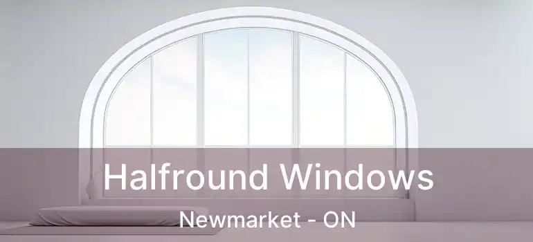  Halfround Windows Newmarket - ON