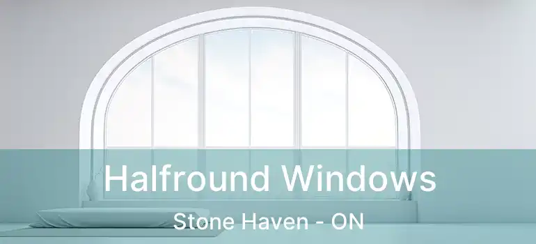  Halfround Windows Stone Haven - ON