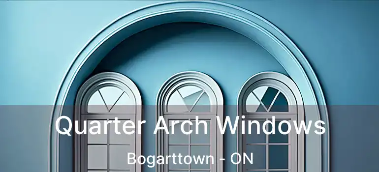  Quarter Arch Windows Bogarttown - ON