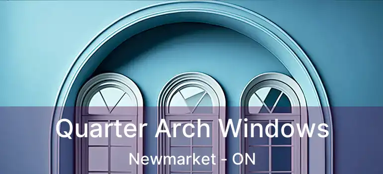  Quarter Arch Windows Newmarket - ON